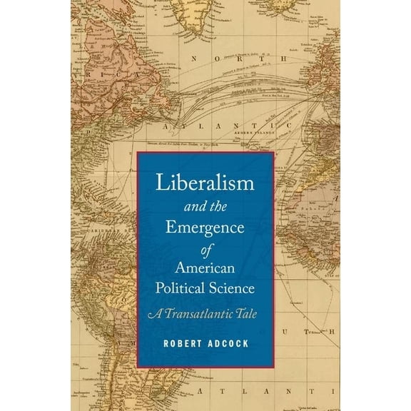 Liberalism and the Emergence of American Political Science: A Transatlantic Tale, (Hardcover)