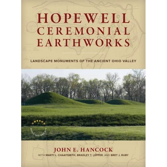 Hopewell Ceremonial Earthworks: Landscape Monuments of the Ancient Ohio Valley