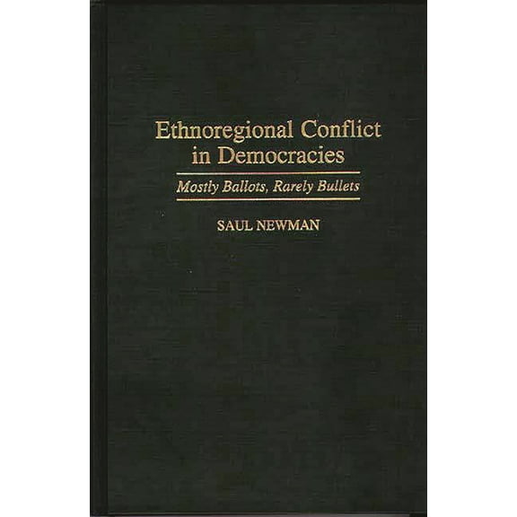 Contributions in Political Science Ethnoregional Conflict in Democracies: Mostly Ballots, Rarely Bullets, (Hardcover)