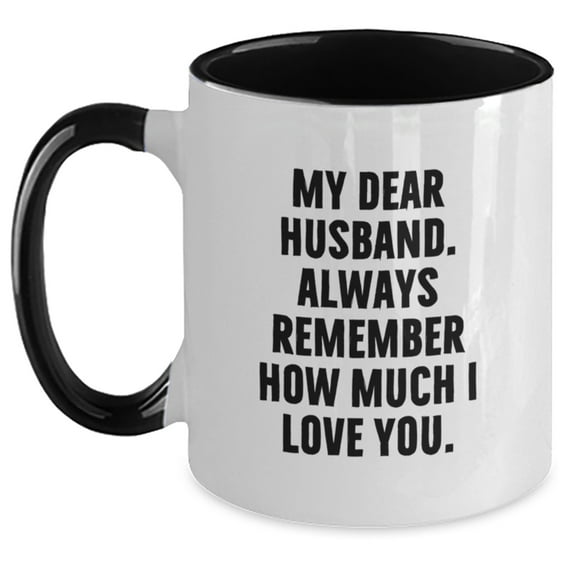 Funny Husband Gifts - My Dear Husband, Always Remember How Much I Love You. Two Tone Coffee Mug, Birthday Unique Gift for Husband from Men, Women, Friends, Family