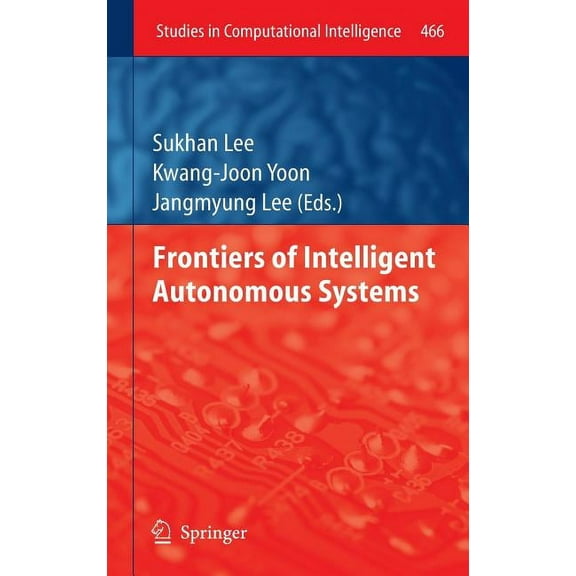 Studies in Computational Intelligence Frontiers of Intelligent Autonomous Systems, Book 466, (Hardcover)