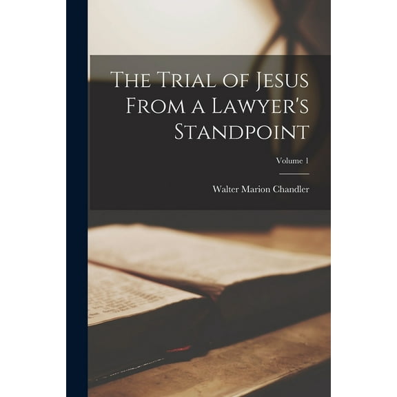 The Trial of Jesus From a Lawyer's Standpoint; Volume 1, (Paperback)