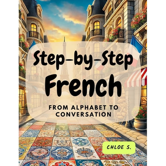 Step-by-Step French: From Alphabet to Conversation, (Paperback)