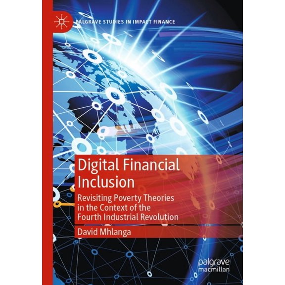 Palgrave Studies in Impact Finance Digital Financial Inclusion: Revisiting Poverty Theories in the Context of the Fourth Industrial Revolution, (Paperback)