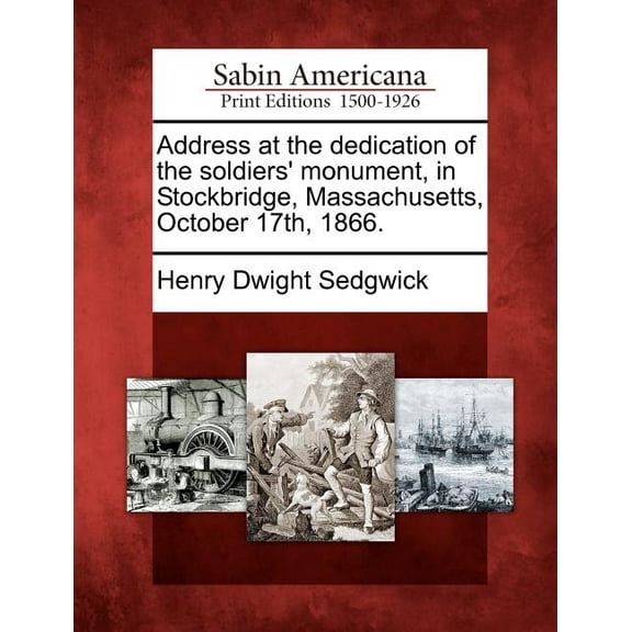 Address at the Dedication of the Soldiers' Monument, in Stockbridge, Massachusetts, October 17th, 1866. (Paperback)
