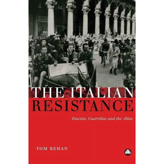 The Italian Resistance: Fascists, Guerrillas and the Allies (Paperback)