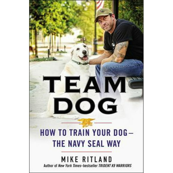 Pre-Owned Team Dog: How to Train Your Dog--the Navy SEAL Way (Hardcover) 0399170758 9780399170751