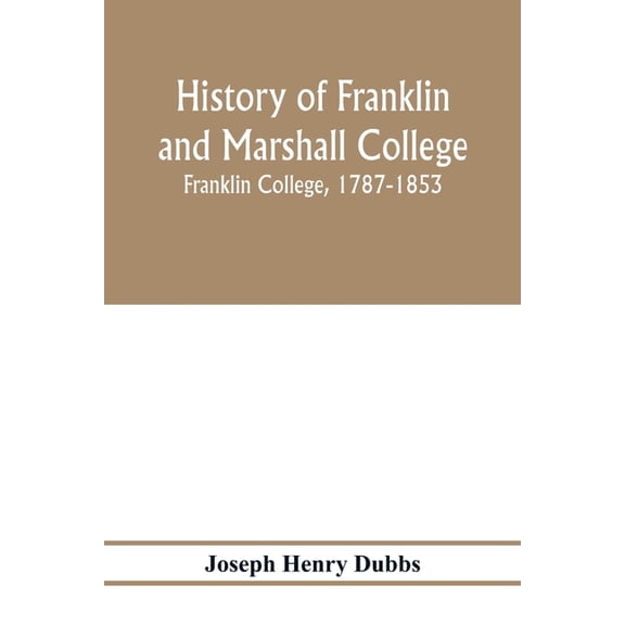 History of Franklin and Marshall College; Franklin College, 1787-1853; Marshall College, 1836-1853; Franklin and Marshal, (Paperback)