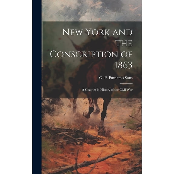 New York and the Conscription of 1863; A Chapter in History of the Civil War (Hardcover)
