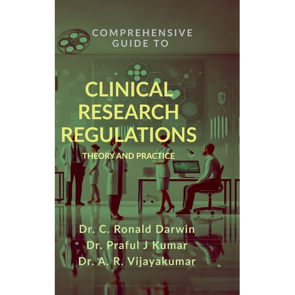 Comprehensive Guide to Clinical Research Regulations: Theory and Practice, (Hardcover)