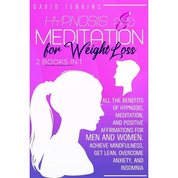 Hypnosis and Meditation for Weight Loss: All the benefits of Hypnosis, Meditation, and Positive Affirmations for Men and Women. Achieve Mindfulness, Get Lean, Overcome Anxiety, and Insomnia (Paperback