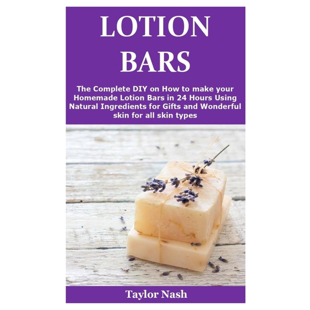 Lotion Bars The Complete DIY on How to make your Homemade Lotion Bars in 24 Hours Using