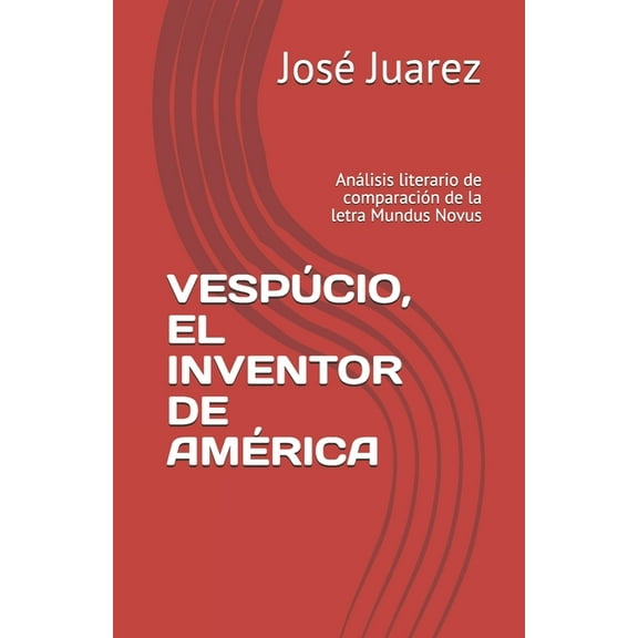 Vespúcio, El Inventor de América: Análisis literario de comparación de la letra Mundus Novus (Paperback)