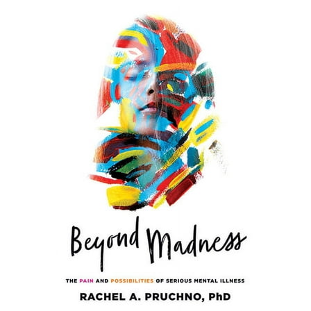 Beyond Madness: The Pain and Possibilities of Serious Mental Illness, (Hardcover)