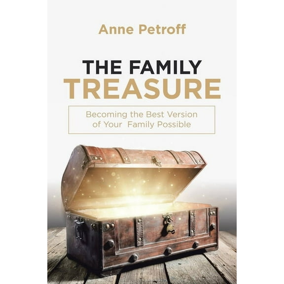 The Family Treasure: Becoming the Best Version of Your Family Possible (Paperback) by Anne Petroff