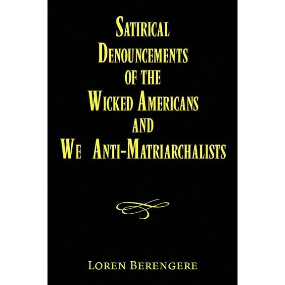 Satirical Denouncements of the Wicked Americans and We Anti-Matriarchalists (Paperback)