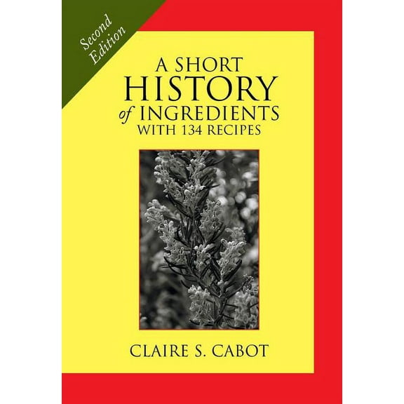 A Short History of Ingredients: Second Edition (Hardcover) by Claire S Cabot