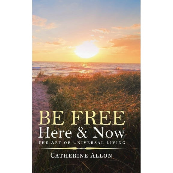 Be Free Here & Now : The Art of Universal Living (Hardcover)
