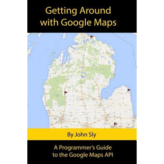 Pre-Owned Getting around with Google Maps: A programmer's guide to the Google Maps API (Paperback) by John Michael Sly