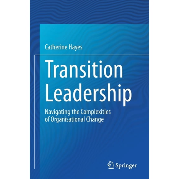 Transition Leadership: Navigating the Complexities of Organisational Change, (Paperback)