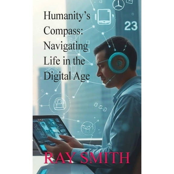 Humanity's Compass: Navigating Life in the Digital Age, (Paperback)