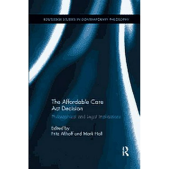 Routledge Studies in Contemporary Philos The Affordable Care Act Decision: Philosophical and Legal Implications, (Paperback)