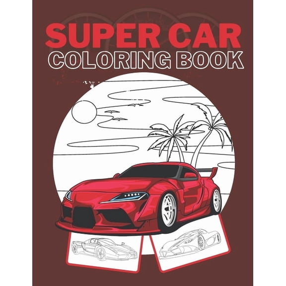 Super Car Coloring Book: Ultimate Exotic Luxury Cars Sport Amazing Designs Perfect Kids 8-12 Gift Suprise, (Paperback)
