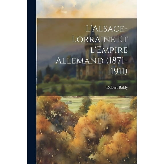 L'Alsace-Lorraine et l'Empire Allemand (1871-1911) (Paperback)