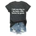 thumbnail image 4 of Funny Women's T-Shirt I Left My Dog To Be Here This Better Be Letter Print Casual Tee, 4 of 4