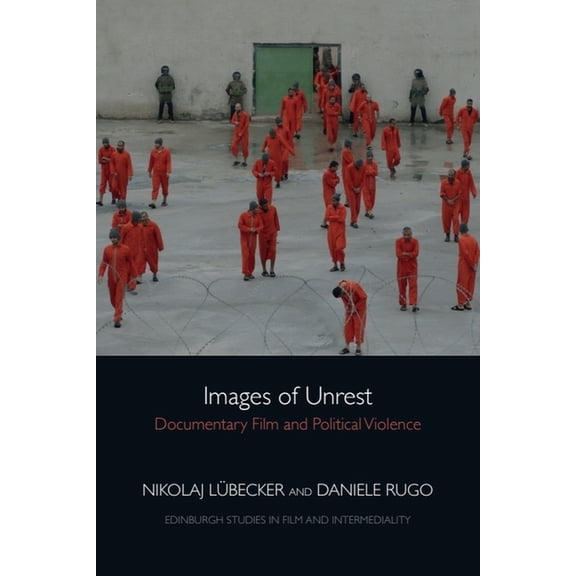 Edinburgh Studies in Film and Intermedia Images of Unrest: Documentary Film and Political Violence, (Hardcover)