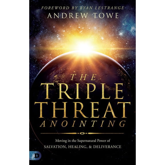 The Triple Threat Anointing: Moving in the Supernatural Power of Salvation, Healing and Deliverance, (Paperback)
