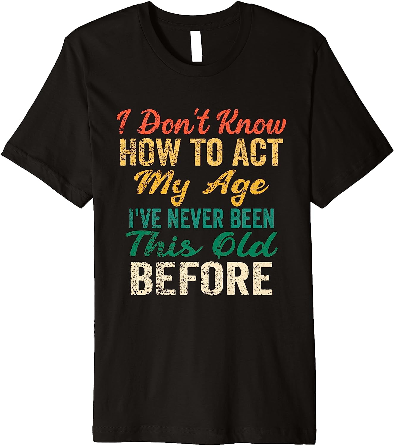 funny-old-people-sayings-i-don-t-know-how-to-act-my-age-premium-t