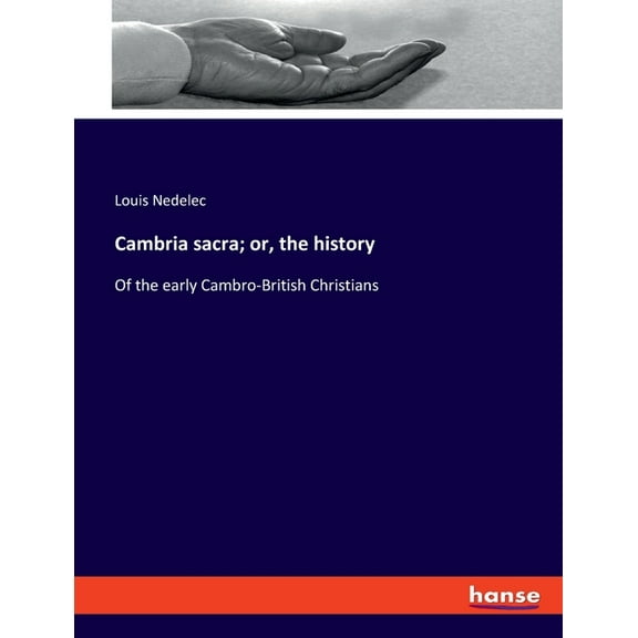 Cambria sacra; or, the history: Of the early Cambro-British Christians, (Paperback)