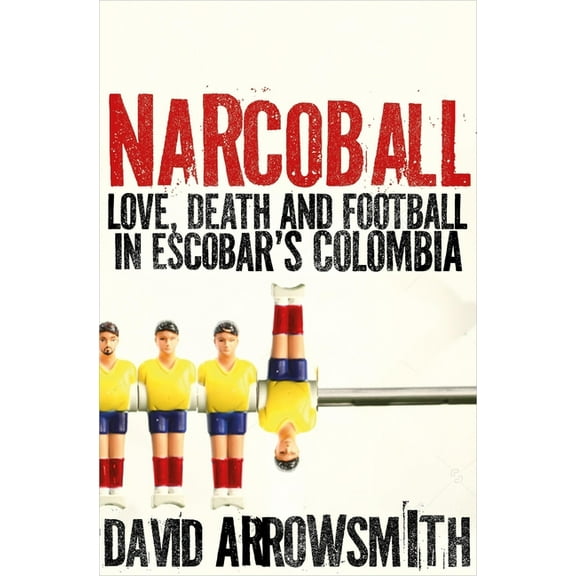 Narcoball: Love, Death and Football in Escobar's Colombia, (Hardcover)