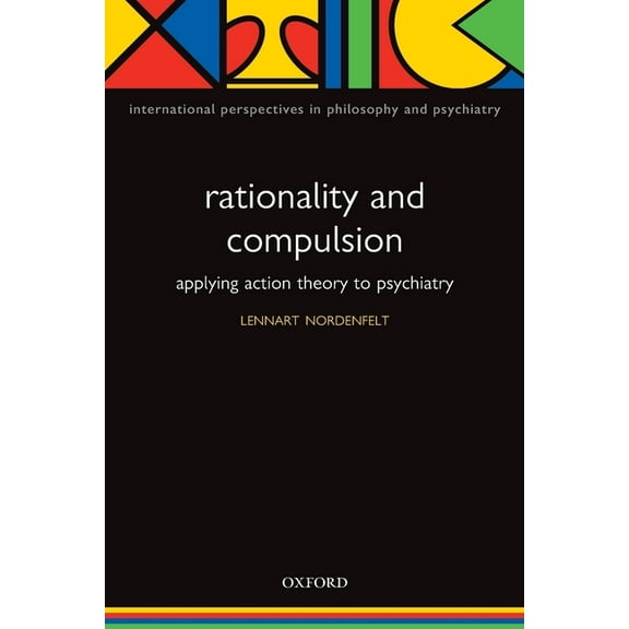 International Perspectives in Philosophy Rationality and Compulsion: Applying Action Theory to Psychiatry, (Paperback)