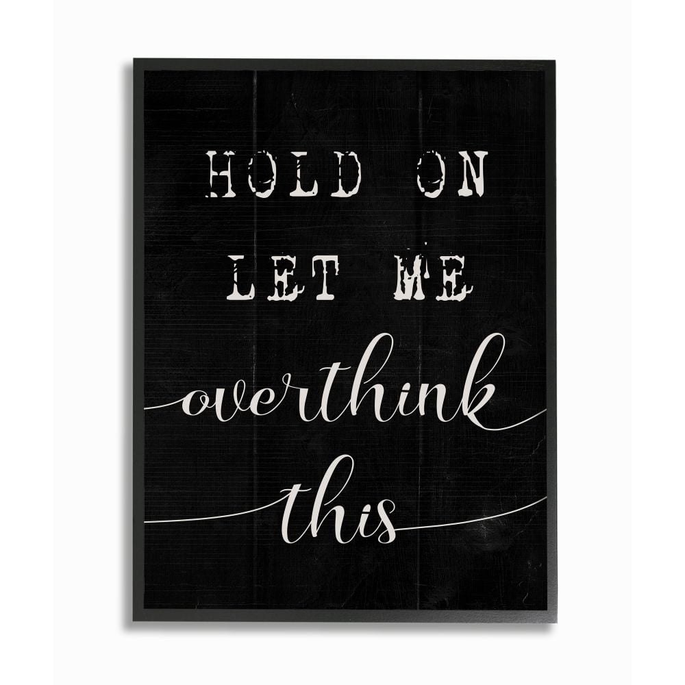 Stupell Industries Hold On Let Me Overthink This Quote Black White Designed by Daphne Polselli