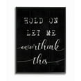 thumbnail image 2 of Stupell Industries Hold On Let Me Overthink This Quote Black White Designed by Daphne Polselli, 2 of 5