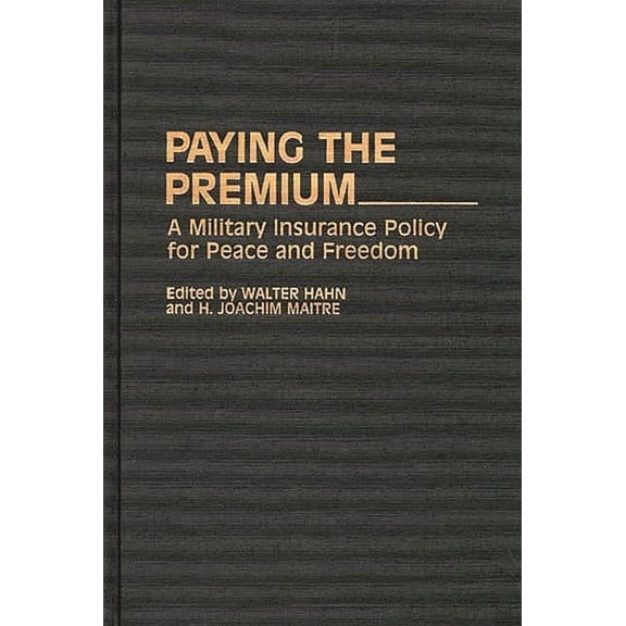 Contributions in Military Studies Paying the Premium: A Military Insurance Policy for Peace and Freedom, (Hardcover)