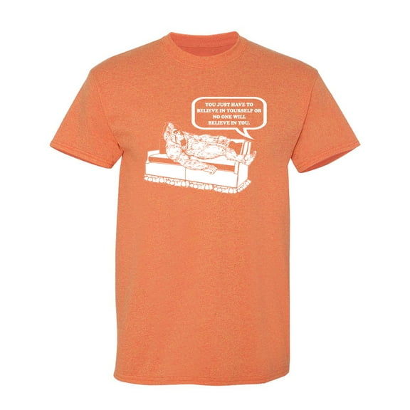 You Just Have To Believe In Yourself Sarcastic Humor Graphic Novelty Funny T Shirt