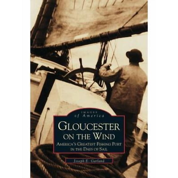 Gloucester on the Wind: America's Greatest Fishing Port in the Days of Sail (Hardcover)