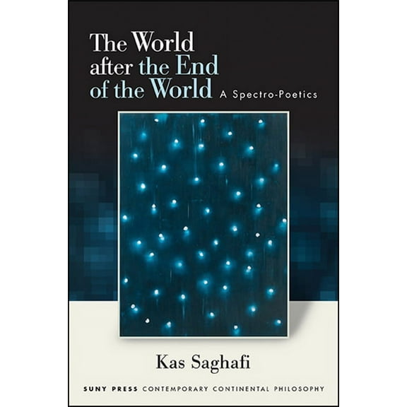 Suny Contemporary Continental Philosophy The World after the End of the World: A Spectro-Poetics, (Paperback)