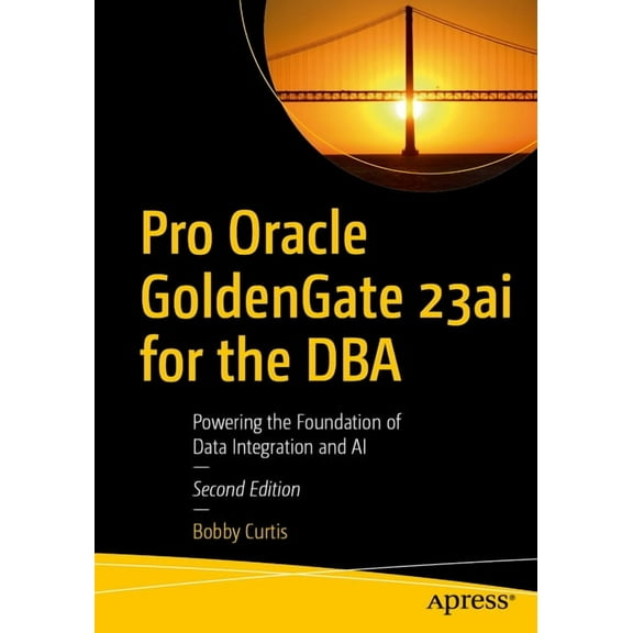 Pro Oracle Goldengate 23ai for the DBA: Powering the Foundation of Data Integration and AI, (Paperback)
