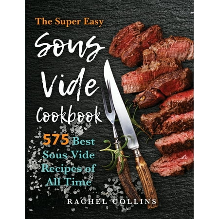 Sous Vide Cookbook: 575 Best Sous Vide Recipes of All Time (with Nutrition Facts and Everyday Recipes) (Best Innovations Of All Time)