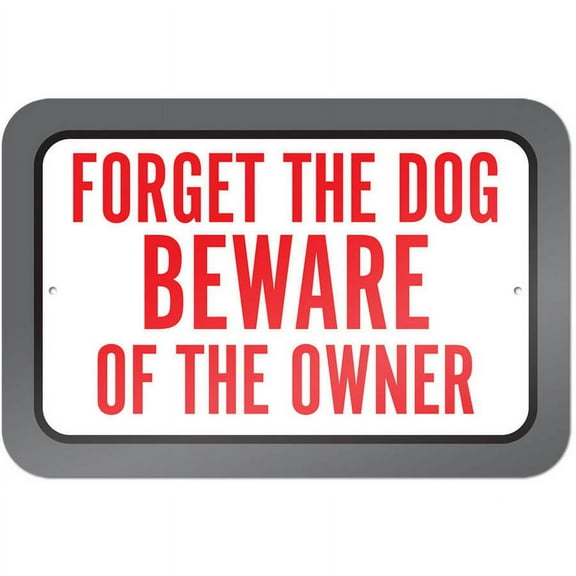 Forget The Dog Beware Of The Owner Sign