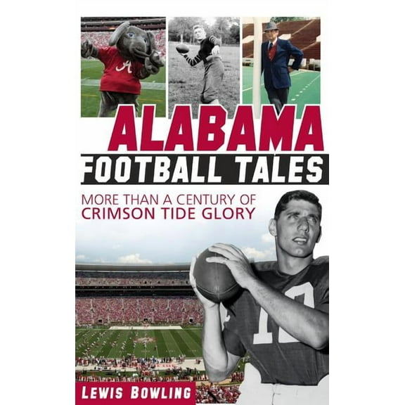 Alabama Football Tales: More Than a Century of Crimson Tide Glory (Hardcover)