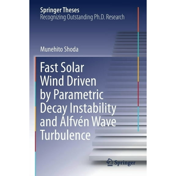 Springer Theses Fast Solar Wind Driven by Parametric Decay Instability and AlfvÃ©n Wave Turbulence, (Paperback)