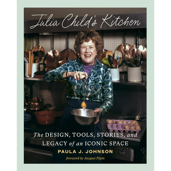 Julia Child's Kitchen: The Design, Tools, Stories, and Legacy of an Iconic Space