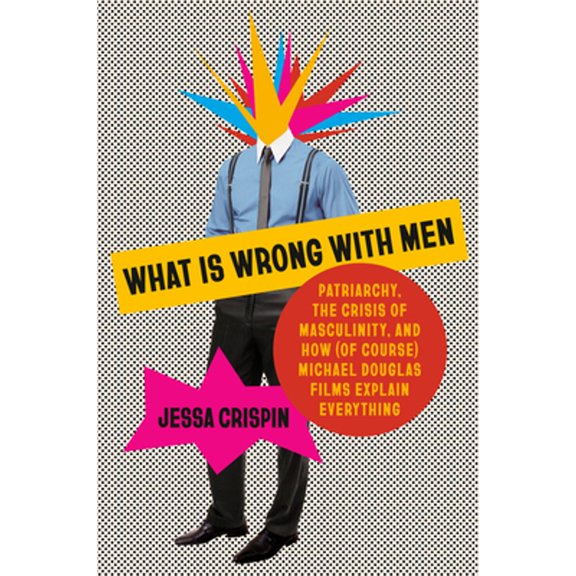 Pre-Owned What Is Wrong with Men: Patriarchy, the Crisis of Masculinity, and How (of Course) Michael Douglas (Hardcover) by Jessa Crispin
