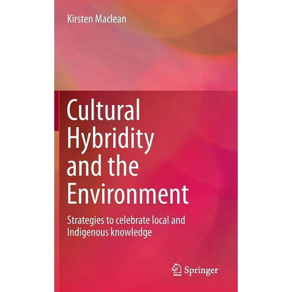 Cultural Hybridity and the Environment: Strategies to Celebrate Local and Indigenous Knowledge, (Hardcover)
