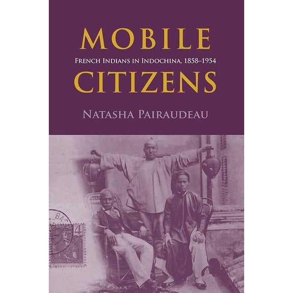 Mobile Citizens : French Indians in Indochina, 1858-1955 (Paperback)